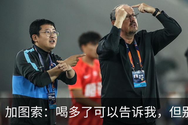 加图索：喝多了可以告诉我，但别毁了我的训练课
