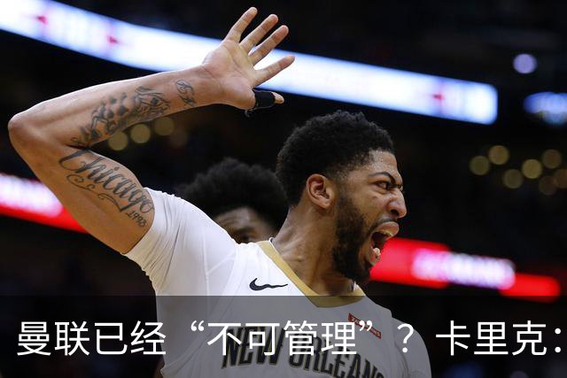 曼联已经“不可管理”？卡里克：完全不认可这种说法