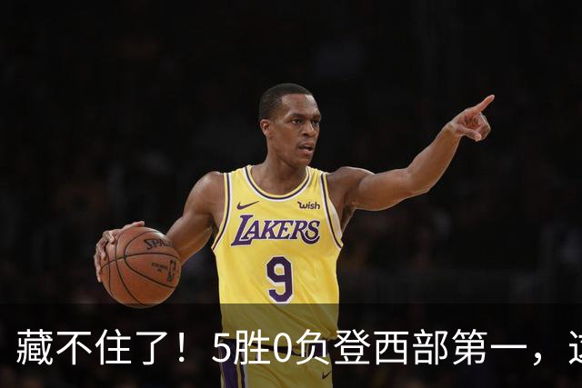 藏不住了！5胜0负登西部第一，这支队伍，堪称新赛季无短板强队