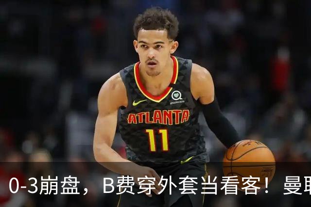 0-3崩盘，B费穿外套当看客！曼联要烂到什么地步，才能逼走拉爵？
